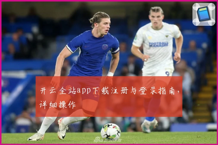 开云全站app下载注册与登录指南，详细操作