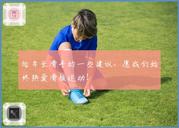 给年长滑手的一些建议，愿我们始终热爱滑板运动！