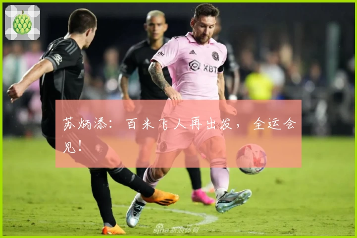 苏炳添：百米飞人再出发，全运会见！