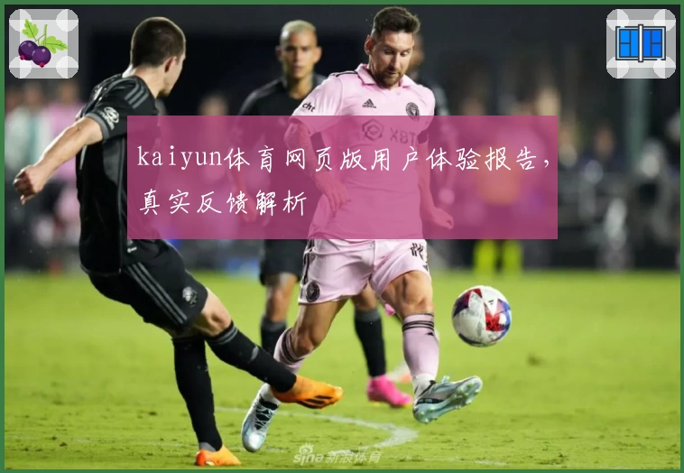 kaiyun体育网页版用户体验报告，真实反馈解析