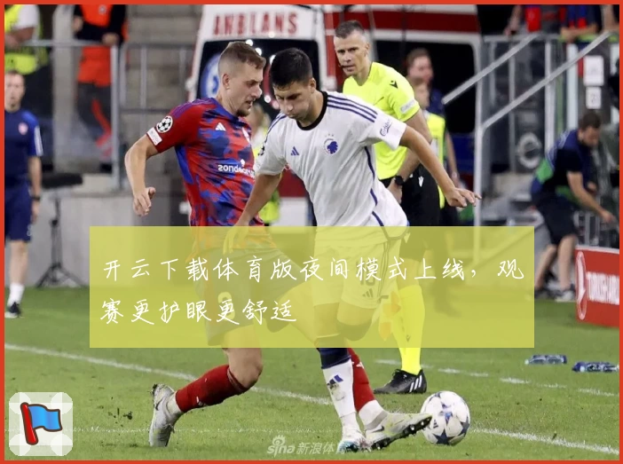 开云下载体育版夜间模式上线，观赛更护眼更舒适