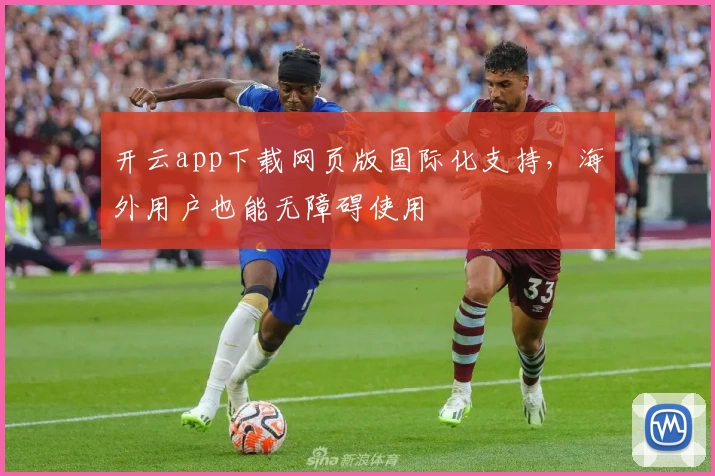 开云app下载网页版国际化支持,海外用户也能无障碍使用